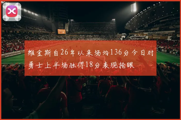 维金斯自26年以来场均136分今日对勇士上半场独得18分表现抢眼